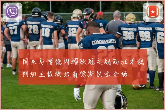 国米与博德闪耀欧冠之战西班牙裁判组主裁埃尔南德斯执法全场