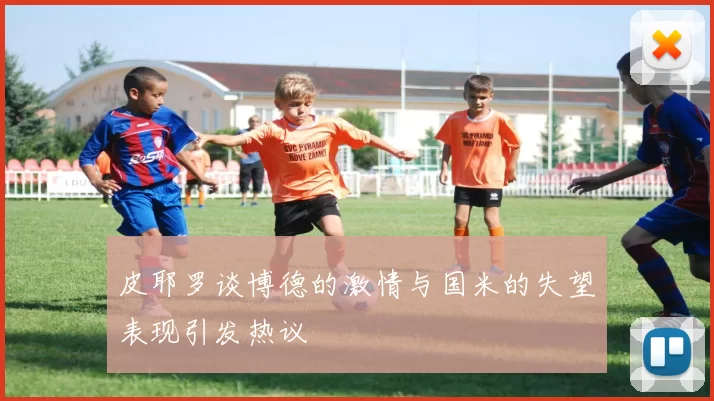 皮耶罗谈博德的激情与国米的失望表现引发热议